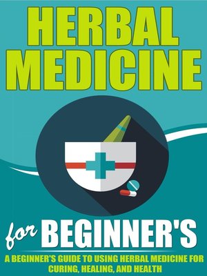cover image of Herbal Medicine For Beginners--A Beginner's Guide for Using Herbal Medicine for Curing, Healing and Health